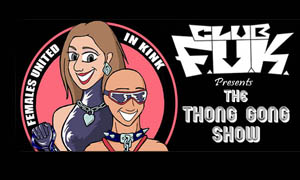 Club F.U.K. Presents The Thong Gong Show