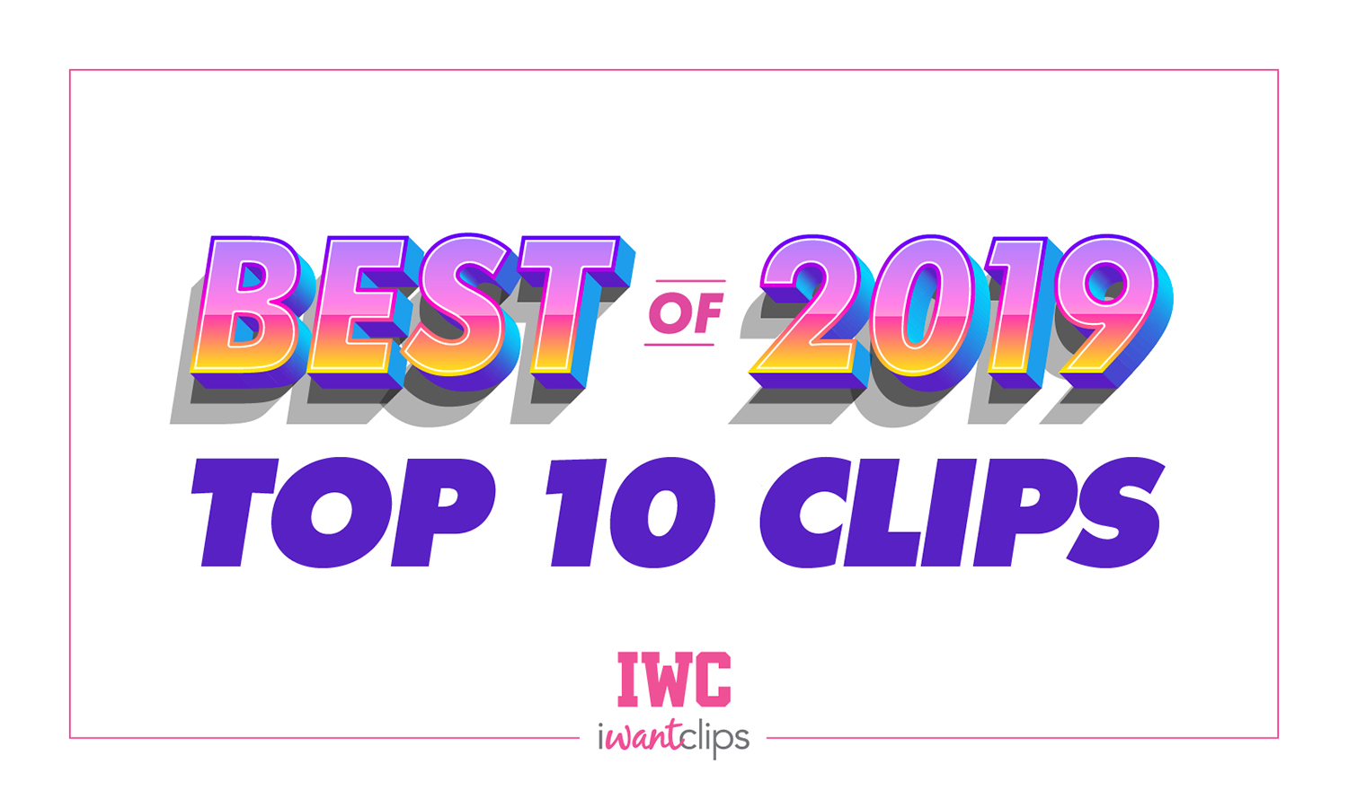 iWantClips’ Top Clips of 2019
