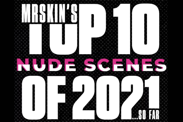 Mr. Skin Counts Down the Ten Hottest Nude Scenes of 2021 – So Far!